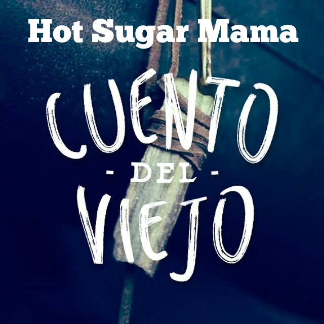Cuento del Viejo - Hot Sugar Mama