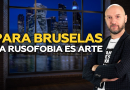 Para Bruselas la rusofobia es arte